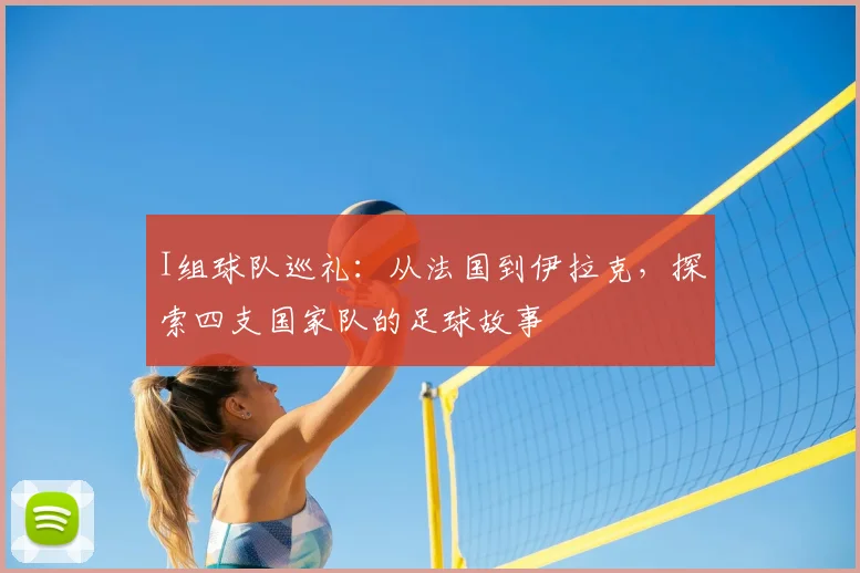 I组球队巡礼:从法国到伊拉克,探索四支国家队的足球故事